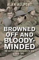 Lebarnultan és véres fejjel: A brit katona háborúba vonul 1939-1945 - Browned Off and Bloody-Minded: The British Soldier Goes to War 1939-1945