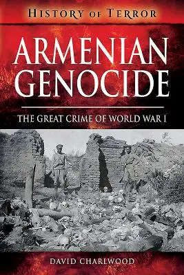 Örmény népirtás: Az első világháború nagy bűne - Armenian Genocide: The Great Crime of World War I