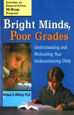 Fényes elmék, rossz jegyek: Az alulteljesítő gyermek megértése és motiválása - Bright Minds, Poor Grades: Understanding and Motivating Your Underachieving Child