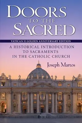 Kapuk a szentekhez, II. vatikáni zsinat arany évfordulós kiadása: A szentségek történeti bevezetése a katolikus egyházban - Doors to the Sacred, Vatican II Golden Anniversary Edition: A Historical Introduction to Sacraments in the Catholic Church