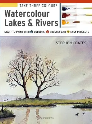 Vegyünk három színt: Watercolour Lakes & Rivers: Kezdj el festeni 3 színnel, 3 ecsettel és 9 egyszerű projekttel - Take Three Colours: Watercolour Lakes & Rivers: Start to Paint with 3 Colours, 3 Brushes and 9 Easy Projects