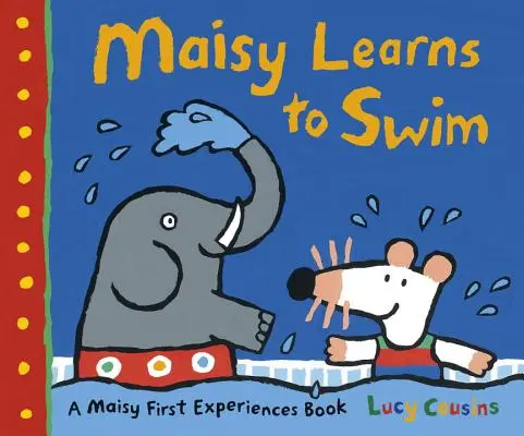 Maisy megtanul úszni: A Maisy First Experience Book - Maisy Learns to Swim: A Maisy First Experience Book