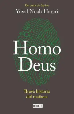 Homo Deus: Breve Historia del Maana / Homo Deus. a holnap története = Homo Deus - Homo Deus: Breve Historia del Maana / Homo Deus. a History of Tomorrow = Homo Deus