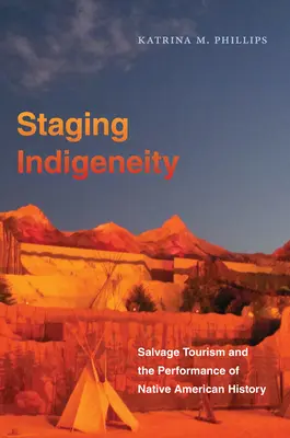 Az indigenitás színpadra állítása: A megmentési turizmus és az indián történelem előadása - Staging Indigeneity: Salvage Tourism and the Performance of Native American History