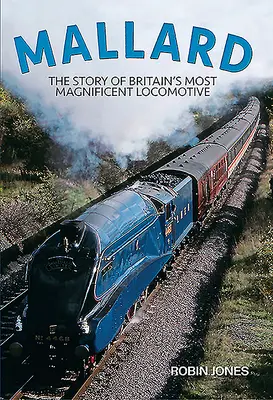 Mallard: The Story of Britain's Most Magnificent Locomotive