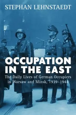 Megszállás keleten: A varsói és minszki német megszállók mindennapjai 1939-1944 között - Occupation in the East: The Daily Lives of German Occupiers in Warsaw and Minsk, 1939-1944