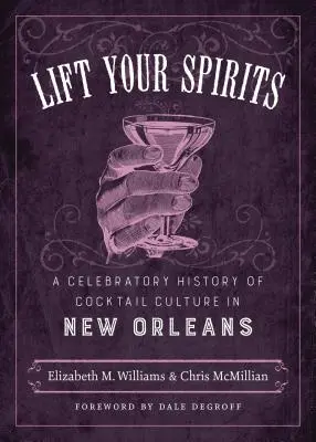 Lift Your Spirits: A New Orleans-i koktélkultúra ünnepi története - Lift Your Spirits: A Celebratory History of Cocktail Culture in New Orleans