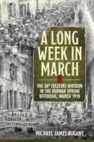 Egy hosszú hét márciusban: A 36. (Ulster) hadosztály a német tavaszi offenzívában, 1918 márciusában - A Long Week in March: The 36th (Ulster) Division in the German Spring Offensive, March 1918