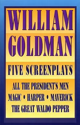 William Goldman - Öt forgatókönyv esszékkel - William Goldman - Five Screenplays with Essays