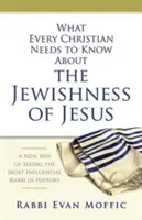 Amit minden kereszténynek tudnia kell Jézus zsidóságáról: A történelem legbefolyásosabb rabbijának új látásmódja - What Every Christian Needs to Know about the Jewishness of Jesus: A New Way of Seeing the Most Influential Rabbi in History