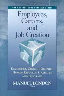 Alkalmazottak, karrier és munkahelyteremtés: Növekedésorientált humánerőforrás-stratégiák és programok kidolgozása - Employees, Careers, and Job Creation: Developing Growth-Oriented Human Resources Strategies and Programs