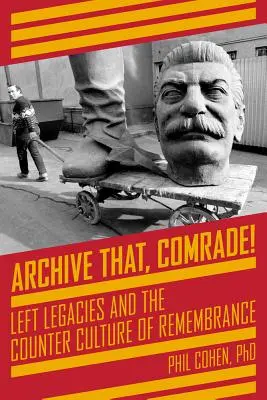 Archive That, Comrade! Baloldali örökségek és az emlékezés ellenkultúrája - Archive That, Comrade!: Left Legacies and the Counter Culture of Remembrance