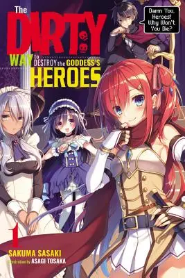 Az istennő hőseinek elpusztításának mocskos módja, 1. kötet (Light Novel): A fenébe veletek, hősök! Miért nem akartok meghalni? - The Dirty Way to Destroy the Goddess's Heroes, Vol. 1 (Light Novel): Damn You, Heroes! Why Won't You Die?