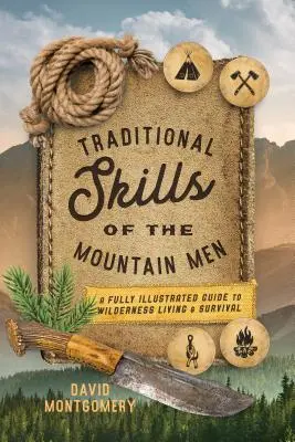 A hegyi emberek hagyományos készségei: Teljesen illusztrált útmutató a vadonban való élethez és túléléshez - Traditional Skills of the Mountain Men: A Fully Illustrated Guide to Wilderness Living and Survival