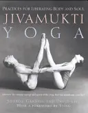 Jivamukti jóga: Gyakorlatok a test és a lélek felszabadításáért - Jivamukti Yoga: Practices for Liberating Body and Soul