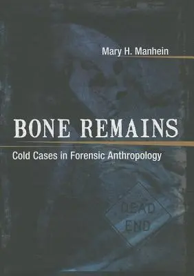 Csontmaradványok: Hideg esetek a törvényszéki antropológiában - Bone Remains: Cold Cases in Forensic Anthropology