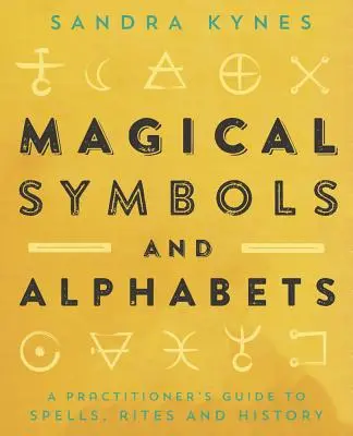 Mágikus szimbólumok és ábécék: A Practitioner's Guide to Spells, Rites, and History (A gyakorló útmutatója a varázslatokhoz, rítusokhoz és a történelemhez) - Magical Symbols and Alphabets: A Practitioner's Guide to Spells, Rites, and History