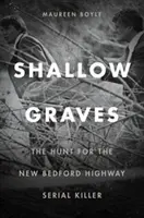 Sekély sírok: A vadászat a New Bedford Highway-i sorozatgyilkos után - Shallow Graves: The Hunt for the New Bedford Highway Serial Killer