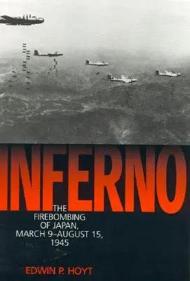 Inferno: Japán tűzbombázása, 1945. március 9-augusztus 15. - Inferno: The Firebombing of Japan, March 9-August 15,1945