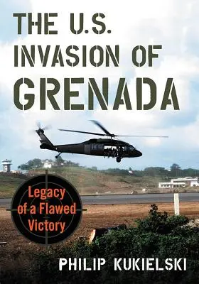 Grenada amerikai inváziója: Egy hibás győzelem öröksége - The U.S. Invasion of Grenada: Legacy of a Flawed Victory