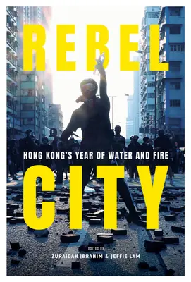 Lázadó város: Hongkong a víz és a tűz éve - Rebel City: Hong Kong's Year of Water and Fire