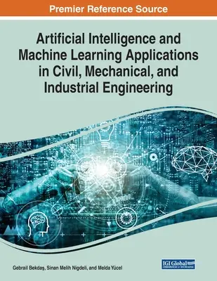 Mesterséges intelligencia és gépi tanulás alkalmazásai az építő-, gépészeti és ipari mérnöki tudományokban - Artificial Intelligence and Machine Learning Applications in Civil, Mechanical, and Industrial Engineering