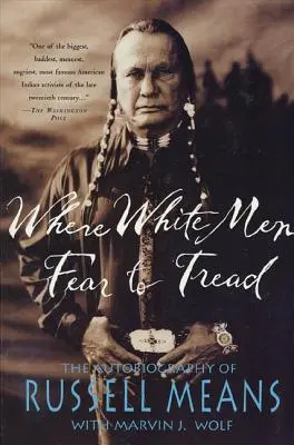 Ahol a fehér ember fél a lábától: Russell Means önéletrajza - Where White Men Fear to Tread: The Autobiography of Russell Means