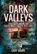 Sötét völgyek: A dél-walesi völgyek között 1845 - 2016 - Dark Valleys: Foul Deeds Among the South Wales Valleys 1845 - 2016