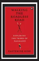 Séta az úttalan úton - Nagaland törzseinek felfedezése - Walking the Roadless Road - Exploring the Tribes of Nagaland