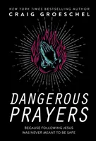 Veszélyes imák: Mert Jézust követni sosem volt biztonságosnak szánták - Dangerous Prayers: Because Following Jesus Was Never Meant to Be Safe