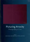 Az atrocitás leképezése: Fotográfia válságban - Picturing Atrocity: Photography in Crisis