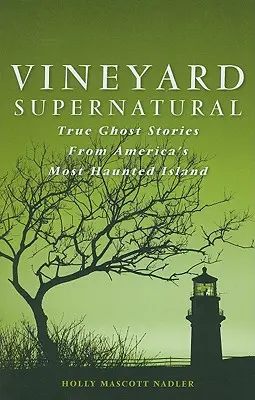 Vineyard Supernatural: Igazi szellemtörténetek Amerika legkísértetjártabb szigetéről - Vineyard Supernatural: True Ghost Stories from America's Most Haunted Island