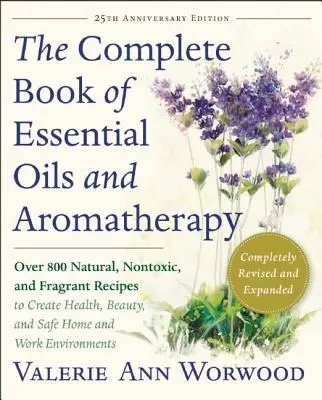 The Complete Book of Essential Oils and Aromatherapy, Revised and Expanded: Több mint 800 természetes, nem mérgező és illatos recept az egészség, a szépség és az illat megteremtéséhez, - The Complete Book of Essential Oils and Aromatherapy, Revised and Expanded: Over 800 Natural, Nontoxic, and Fragrant Recipes to Create Health, Beauty,