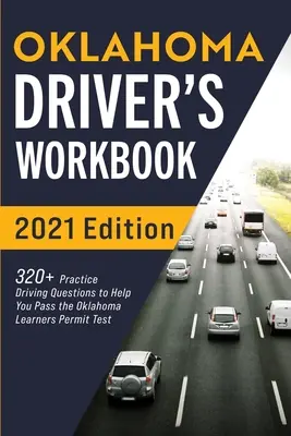 Oklahomai vezetői munkafüzet: 320+ Gyakorlati vezetési kérdés, hogy segítsen átmenni az oklahomai tanulói engedélyt vizsgáló vizsgán. - Oklahoma Driver's Workbook: 320+ Practice Driving Questions to Help You Pass the Oklahoma Learner's Permit Test