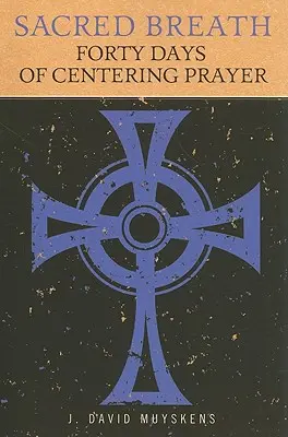 Szent lélegzetvétel: Negyven nap központosító ima - Sacred Breath: Forty Days of Centering Prayer