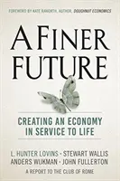 Egy szebb jövő: Az életet szolgáló gazdaság megteremtése - A Finer Future: Creating an Economy in Service to Life