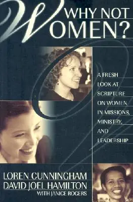 Miért nem a nők? A nők missziói, szolgálati és vezetői szerepéről szóló Szentírás új szemlélete - Why Not Women?: A Fresh Look at Scripture on Women in Missions, Ministry, and Leadership