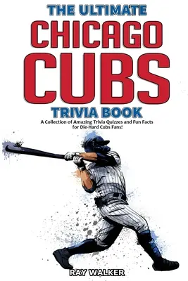 A végső Chicago Cubs kvízkönyv: A Collection of Amazing Trivia Quizzes and Fun Facts for Die-Hard Cubs Fans! - The Ultimate Chicago Cubs Trivia Book: A Collection of Amazing Trivia Quizzes and Fun Facts for Die-Hard Cubs Fans!