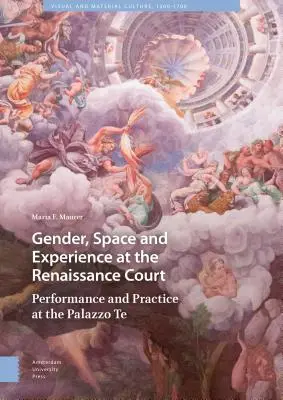 Nemek, tér és tapasztalat a reneszánsz udvarban: Teljesítmény és gyakorlat a Palazzo Te-ben - Gender, Space and Experience at the Renaissance Court: Performance and Practice at the Palazzo Te