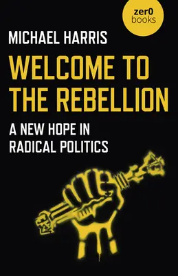 Üdvözöljük a lázadásban: Új remény a radikális politikában - Welcome to the Rebellion: A New Hope in Radical Politics