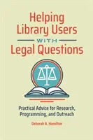 A könyvtárhasználók segítése jogi kérdésekben: Gyakorlati tanácsok a kutatáshoz, programozáshoz és tájékoztatáshoz - Helping Library Users with Legal Questions: Practical Advice for Research, Programming, and Outreach