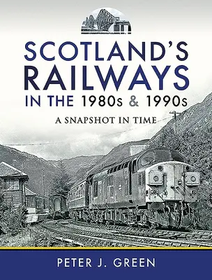 Skócia vasútjai az 1980-as és 1990-es években: Pillanatkép az időben - Scotland's Railways in the 1980s and 1990s: A Snapshot in Time