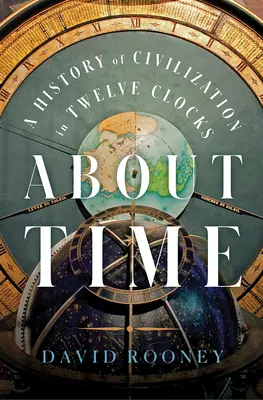 Az időről: A civilizáció története tizenkét órában - About Time: A History of Civilization in Twelve Clocks
