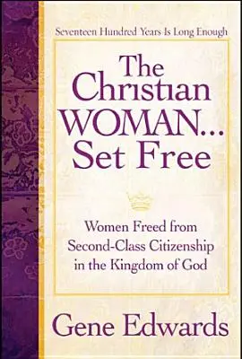 A szabaddá tett keresztény nő: A másodosztályú állampolgárságtól megszabadult nők Isten Királyságában - The Christian Woman Set Free: Women Freed from Second-Class Citizenship in the Kingdom of God