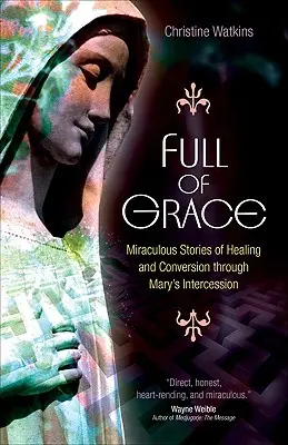 Tele kegyelemmel: Csodálatos történetek a gyógyulásról és megtérésről Mária közbenjárása által - Full of Grace: Miraculous Stories of Healing and Conversion Through Mary's Intercession