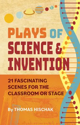 Plays of Science & Invention: 21 lenyűgöző jelenet az osztályterembe vagy a színpadra - Plays of Science & Invention: 21 Fascinating Scenes for the Classroom or Stage