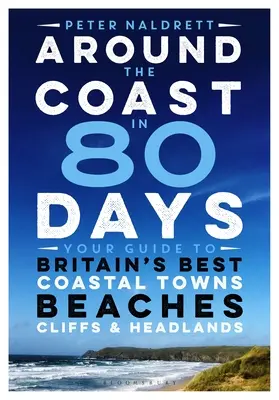 80 nap alatt a partok körül: Útikalauz Nagy-Britannia legjobb tengerparti városaihoz, strandjaihoz, szikláihoz és hegyoldalakhoz - Around the Coast in 80 Days: Your Guide to Britain's Best Coastal Towns, Beaches, Cliffs and Headlands