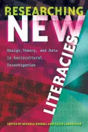 Researching New Literacies; Design, Theory, and Data in Sociocultural Investigation (Új írásbeliségek kutatása; Tervezés, elmélet és adatok a szociokulturális kutatásban) - Researching New Literacies; Design, Theory, and Data in Sociocultural Investigation