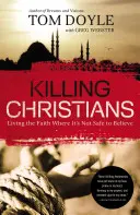 Keresztények gyilkolása: A hit megélése ott, ahol nem biztonságos hinni - Killing Christians: Living the Faith Where It's Not Safe to Believe