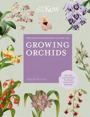 The Kew Gardener's Guide to Growing Orchids: A saját orchideatermesztés művészete és tudománya - The Kew Gardener's Guide to Growing Orchids: The Art and Science to Grow Your Own Orchids